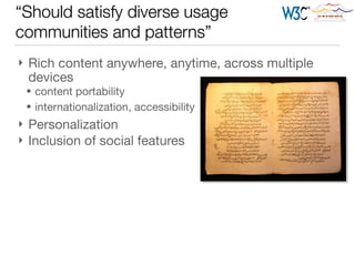 “Should satisfy diverse usage
communities and patterns”
} Rich content anywhere, anytime, across multiple
devices

§ content portability

§ internationalization, accessibility

} Personalization

} Inclusion of social features
 