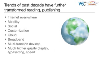 Trends of past decade have further
transformed reading, publishing
} Internet everywhere

} Mobility

} Social

} Customization

} Cloud

} Broadband

} Multi-function devices

} Much higher quality display,
typesetting, speed
 