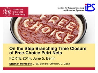On the Step Branching Time Closure
of Free-Choice Petri Nets
FORTE 2014, June 5, Berlin
Stephan Mennicke, J.-W. Schicke-Uffmann, U. Goltz
 