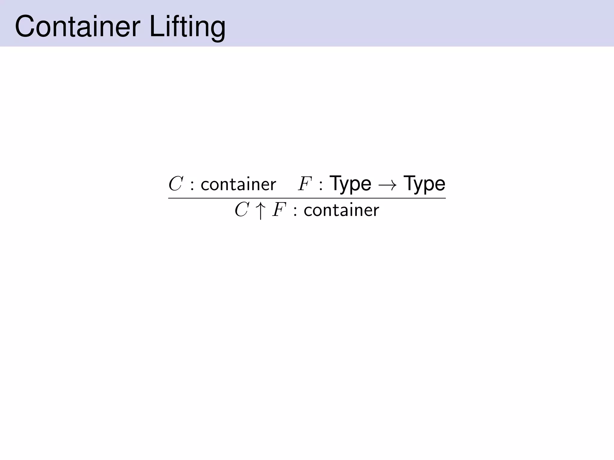 Container Lifting
C : container F : Type → Type
C ↑ F : container
 