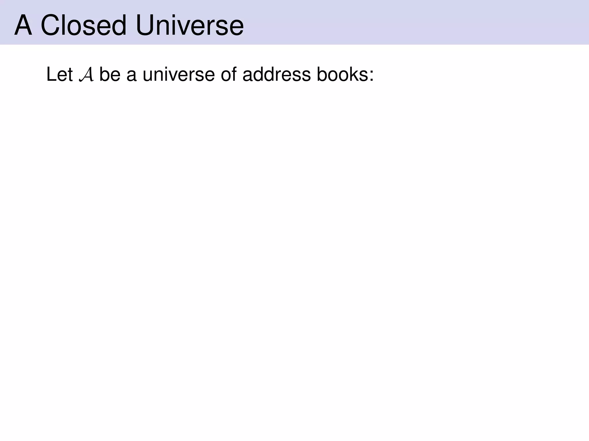 A Closed Universe
Let A be a universe of address books:
 