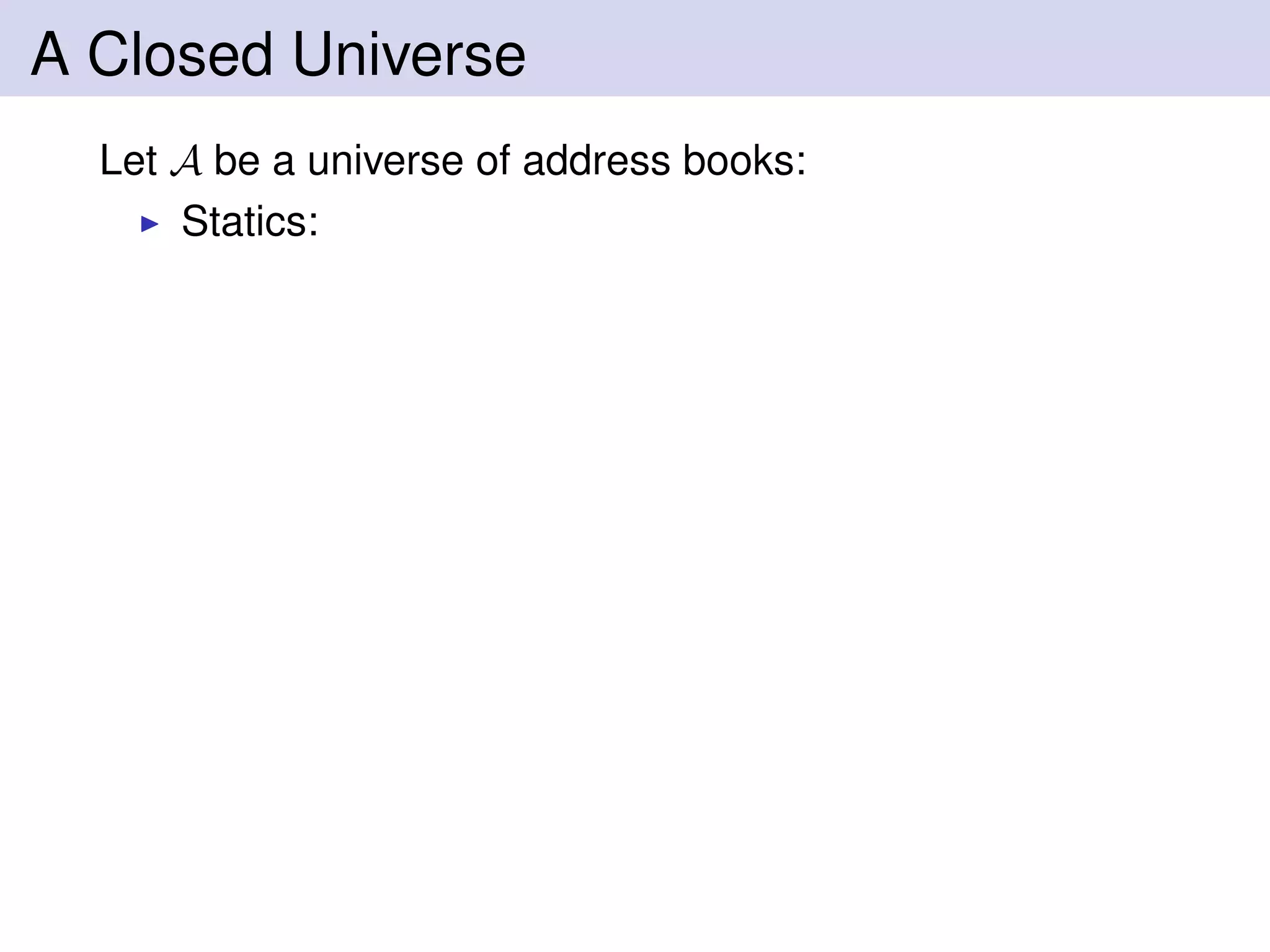 A Closed Universe
Let A be a universe of address books:
Statics:
 