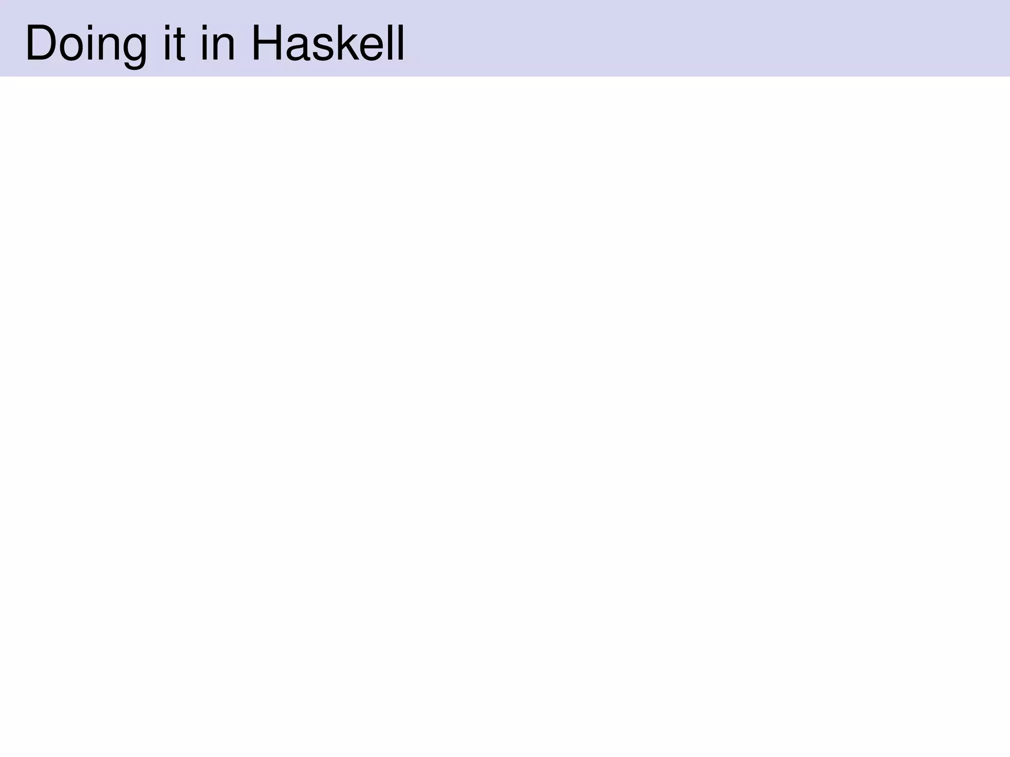 Doing it in Haskell
 