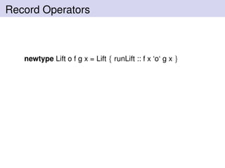Record Operators
newtype Lift o f g x = Lift { runLift :: f x ‘o‘ g x }
 