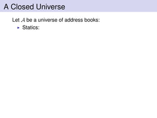 A Closed Universe
Let A be a universe of address books:
Statics:
 