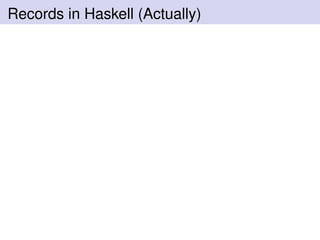 Records in Haskell (Actually)
 