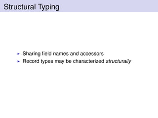 Structural Typing
Sharing ﬁeld names and accessors
Record types may be characterized structurally
 