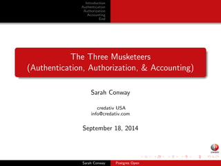 Introduction 
Authentication 
Authorization 
Accounting 
End 
The Three Musketeers 
(Authentication, Authorization, & Accounting) 
Sarah Conway 
credativ USA 
info@credativ.com 
September 18, 2014 
Sarah Conway Postgres Open 
 