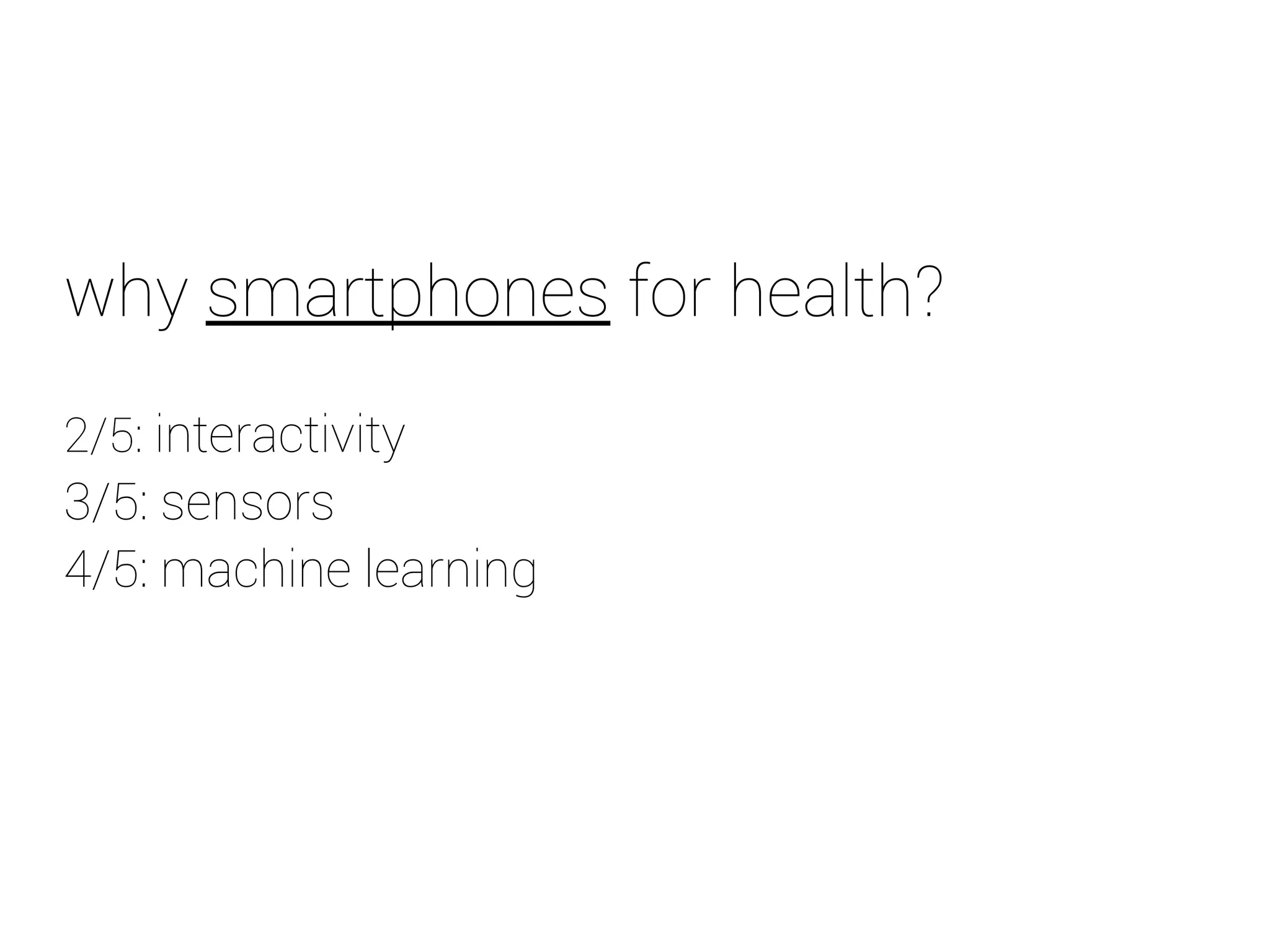 why smartphones for health? 
2/5: interactivity 
3/5: sensors 
4/5: machine learning 
 