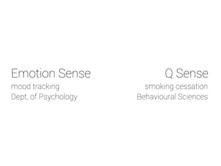 Emotion Sense Q Sense 
mood tracking smoking cessation 
Dept. of Psychology Behavioural Sciences 
 