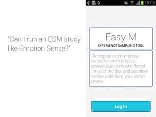 “Can I run an ESM study 
like Emotion Sense?” 
