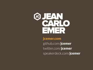 jcemer.com 
github.com/jcemer 
twitter.com/jcemer 
speakerdeck.com/jcemer 
 