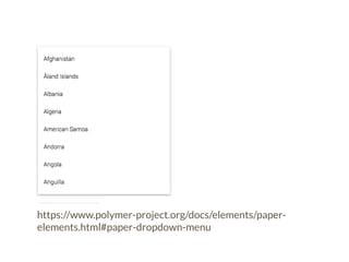 https://www.polymer-project.org/docs/elements/paper-elements. 
html#paper-dropdown-menu 
 