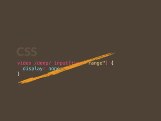 CSS 
video /deep/ input[type="range"] { 
display: none; 
} 
 