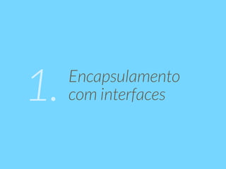 Encapsulamento 
1. com interfaces 
 