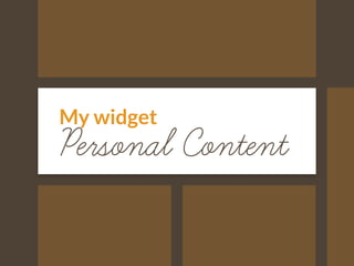 My widget 
Personal Content 
 