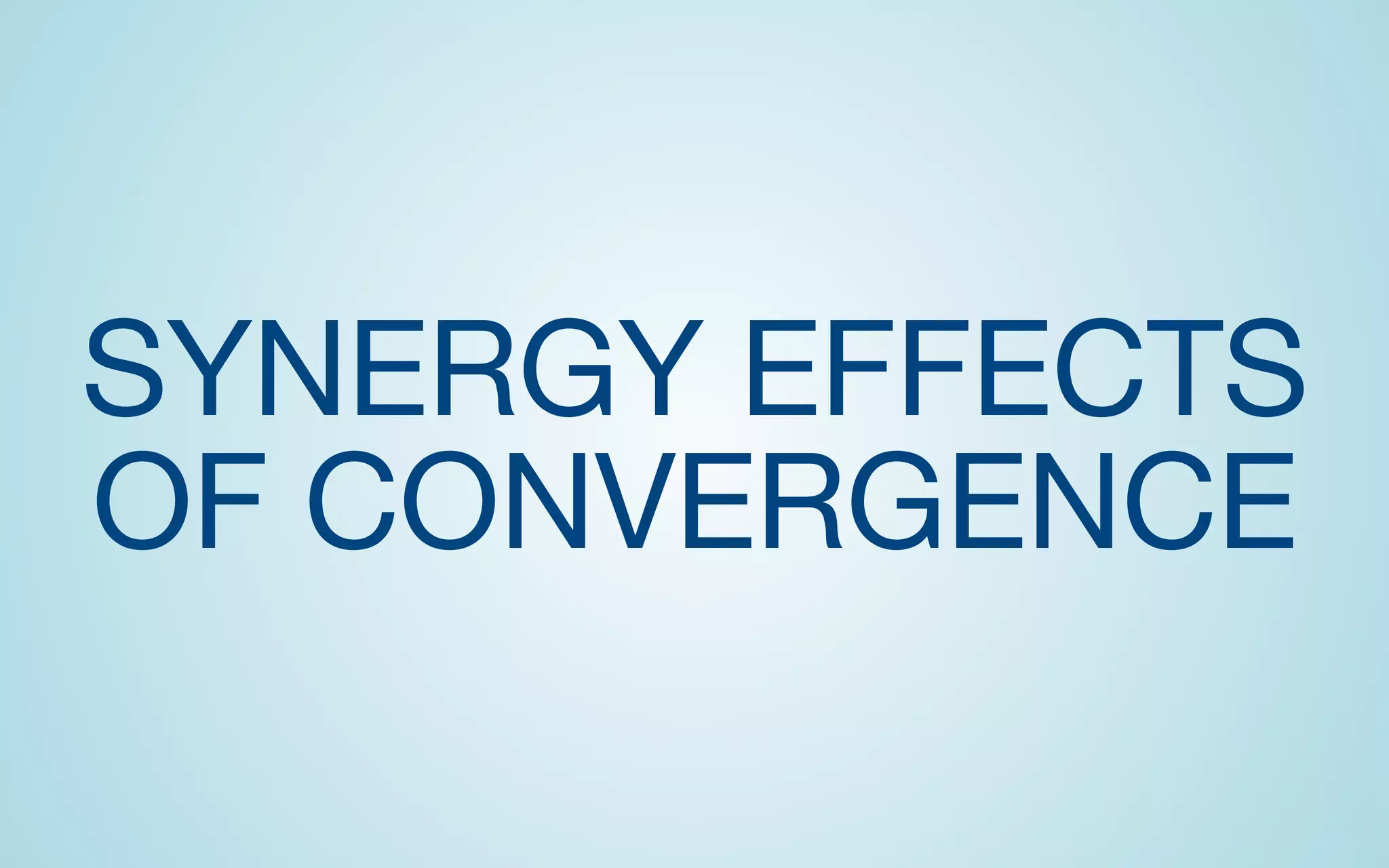 SYNERGY EFFECTS
OF CONVERGENCE
 