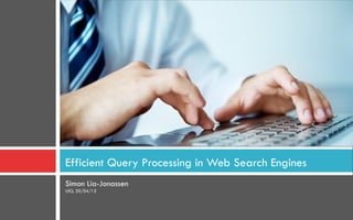 Simon Lia-Jonassen
UiO, 20/04/15
Efficient Query Processing in Web Search Engines
 