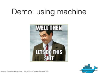 Arnaud Porterie - @icecrime - 2015-05-13 Docker Paris @D2SI
Demo: using machine
 