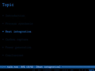 Topic
* Introduction
* Process synthesis
* Heat integration
* Carbon capture
* Power generation
* Conclusions
–:–- talk.tex 30% 13/42 [Heat integration] ------------------------
<[ ]> <[[]]> <**> < ** > «» < ? >
 