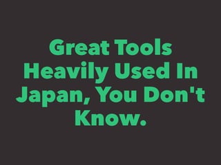 Great Tools
Heavily Used In
Japan, You Don't
Know.
 