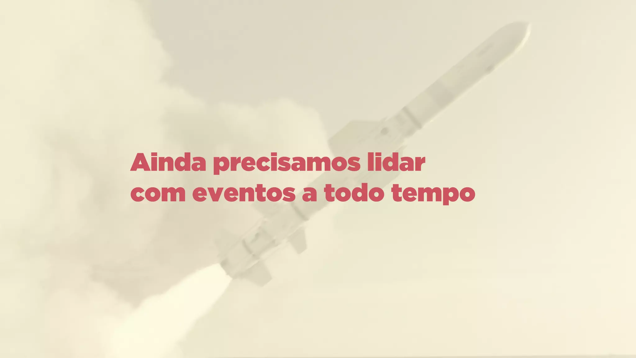 Ainda precisamos lidar
com eventos a todo tempo
 