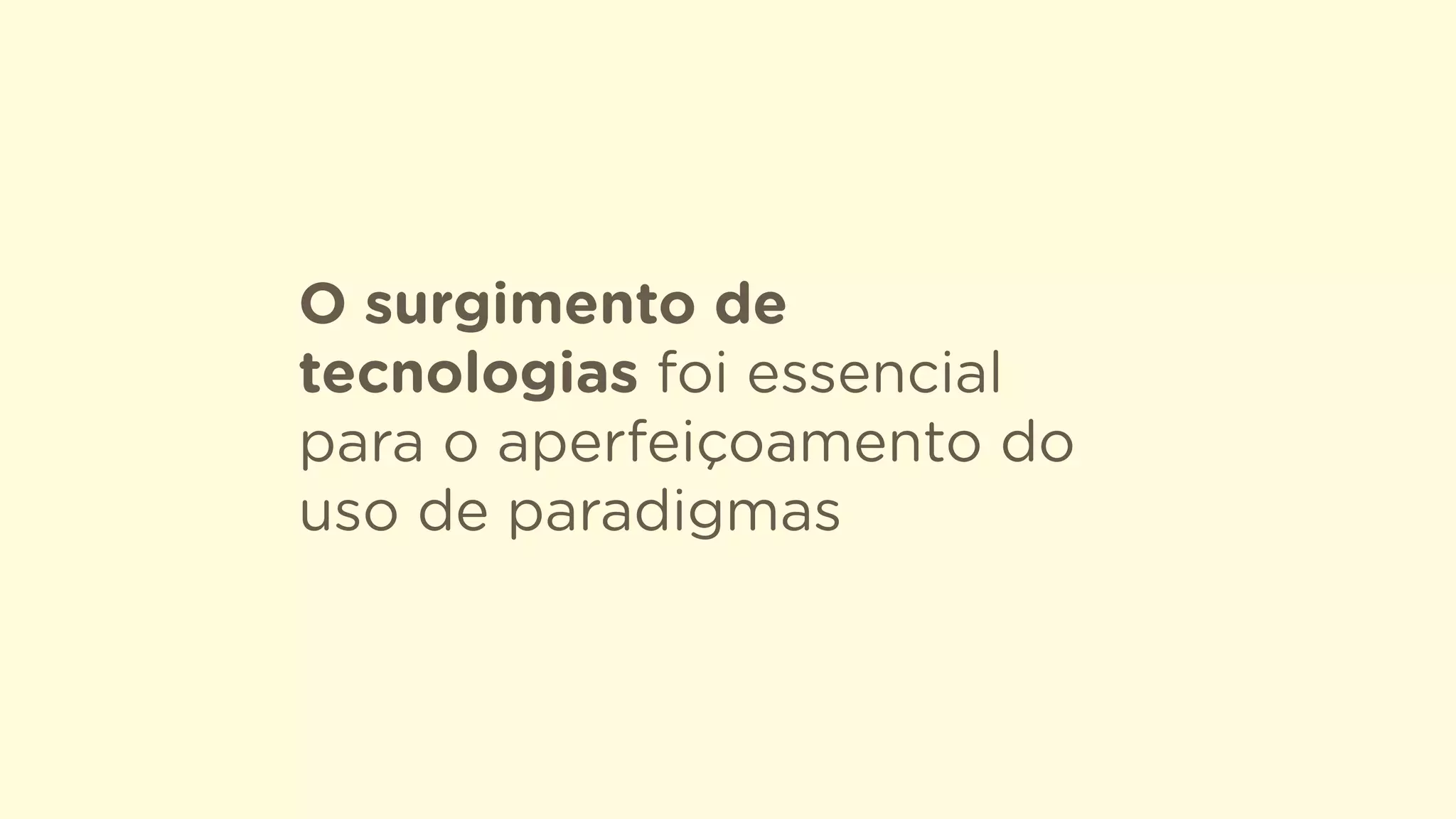 O surgimento de
tecnologias foi essencial
para o aperfeiçoamento do
uso de paradigmas
 