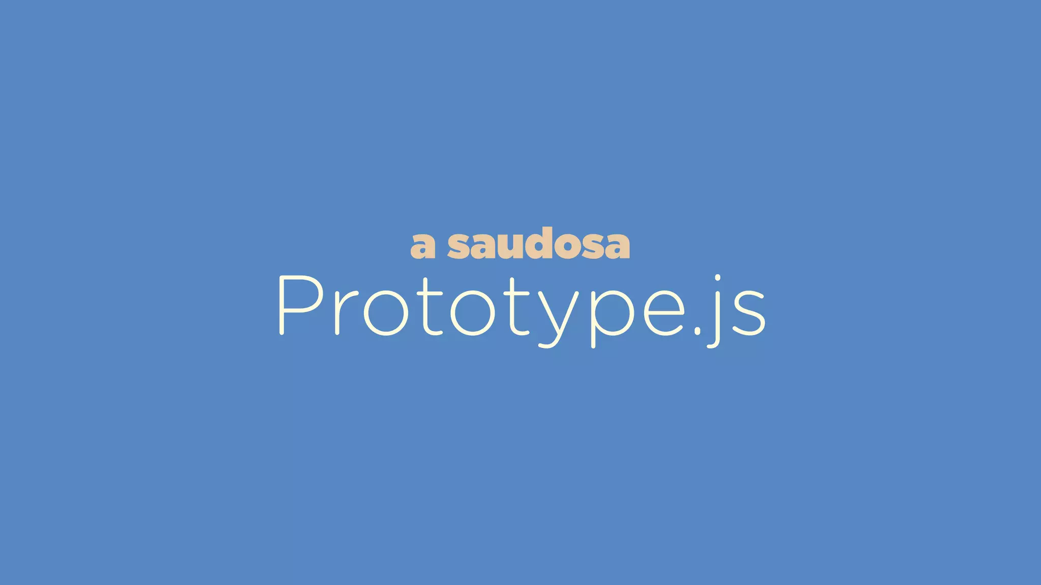 Prototype.js
a saudosa
 