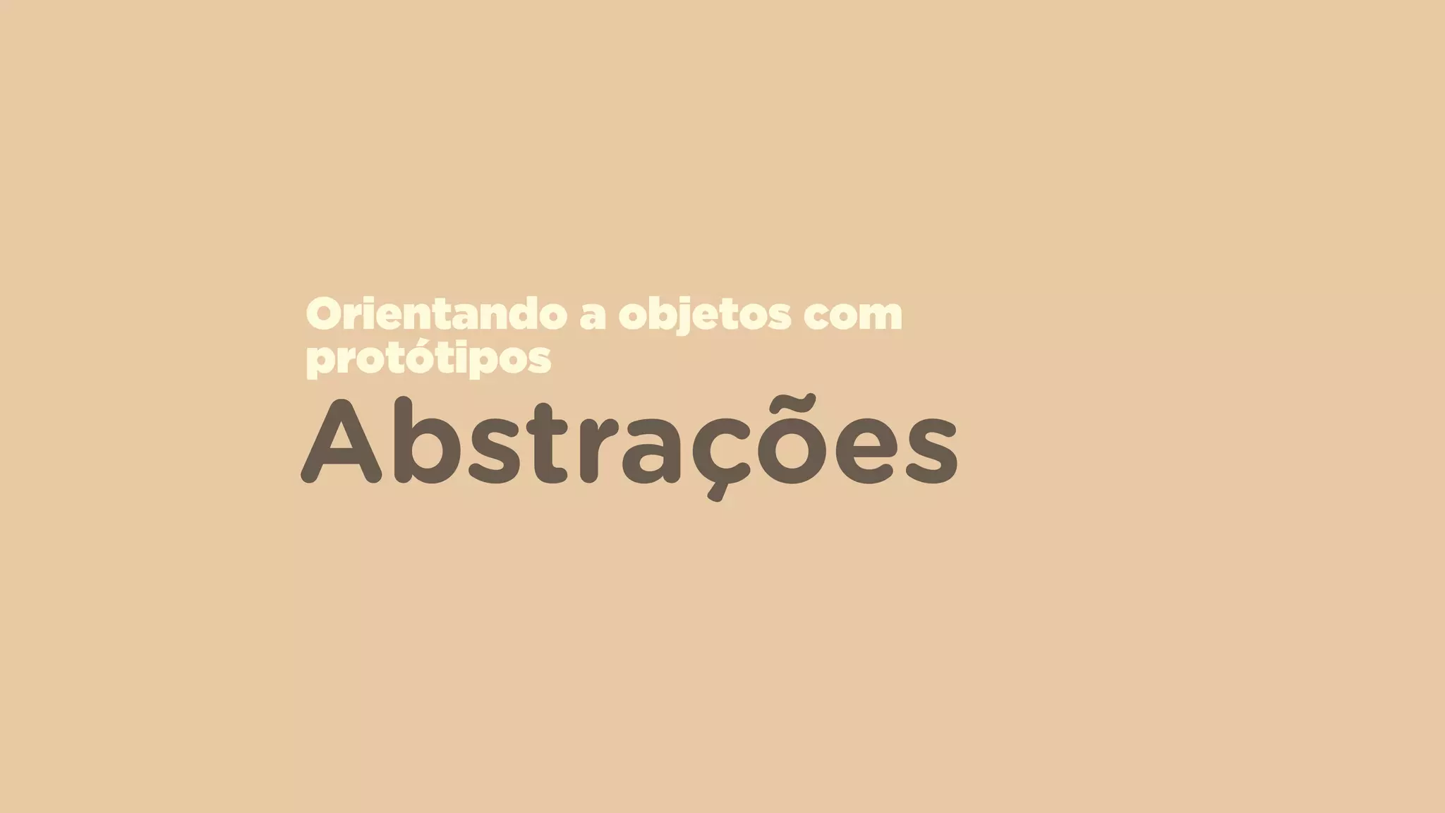 Abstrações
Orientando a objetos com
protótipos
 