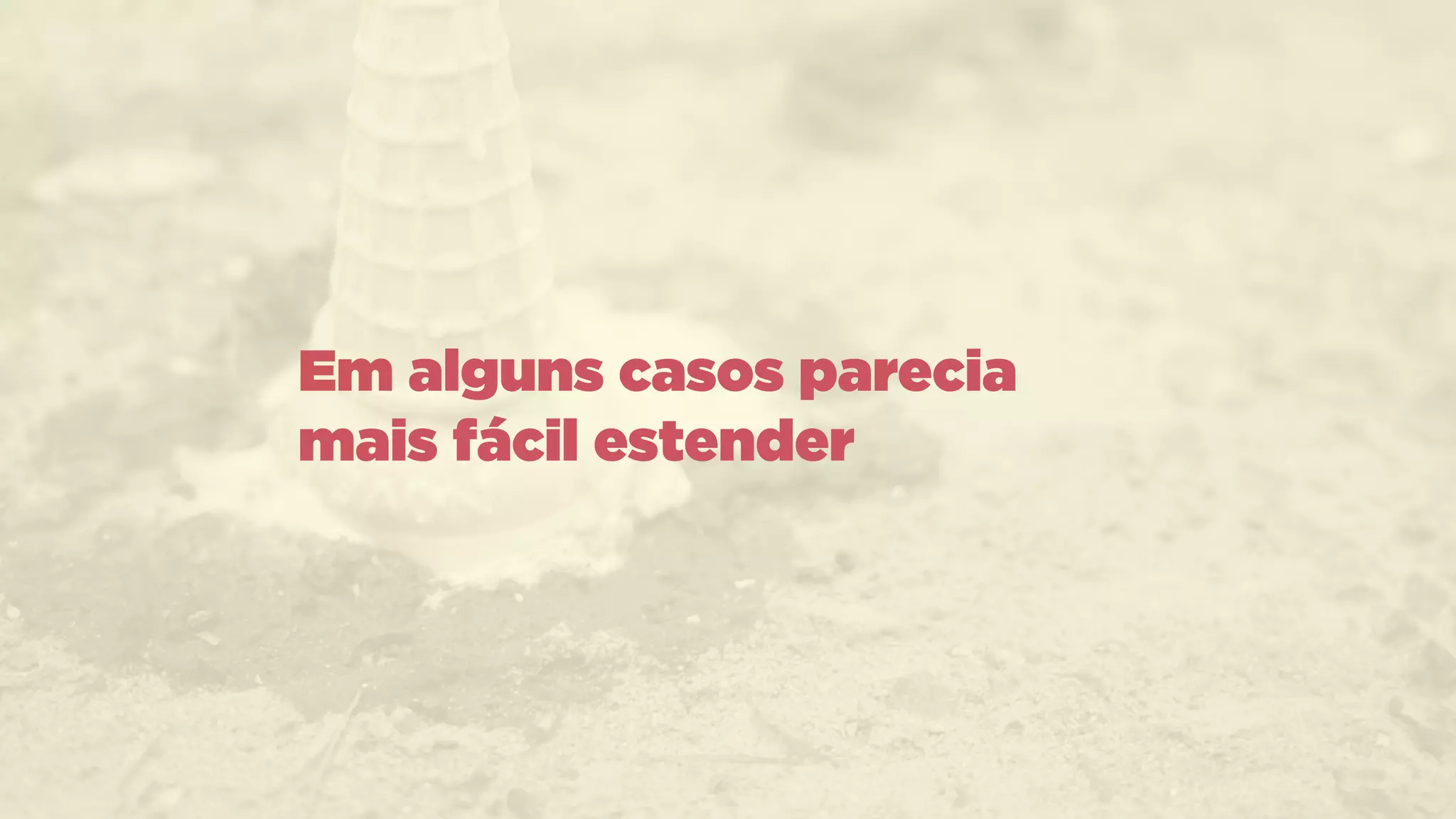 Em alguns casos parecia
mais fácil estender
 