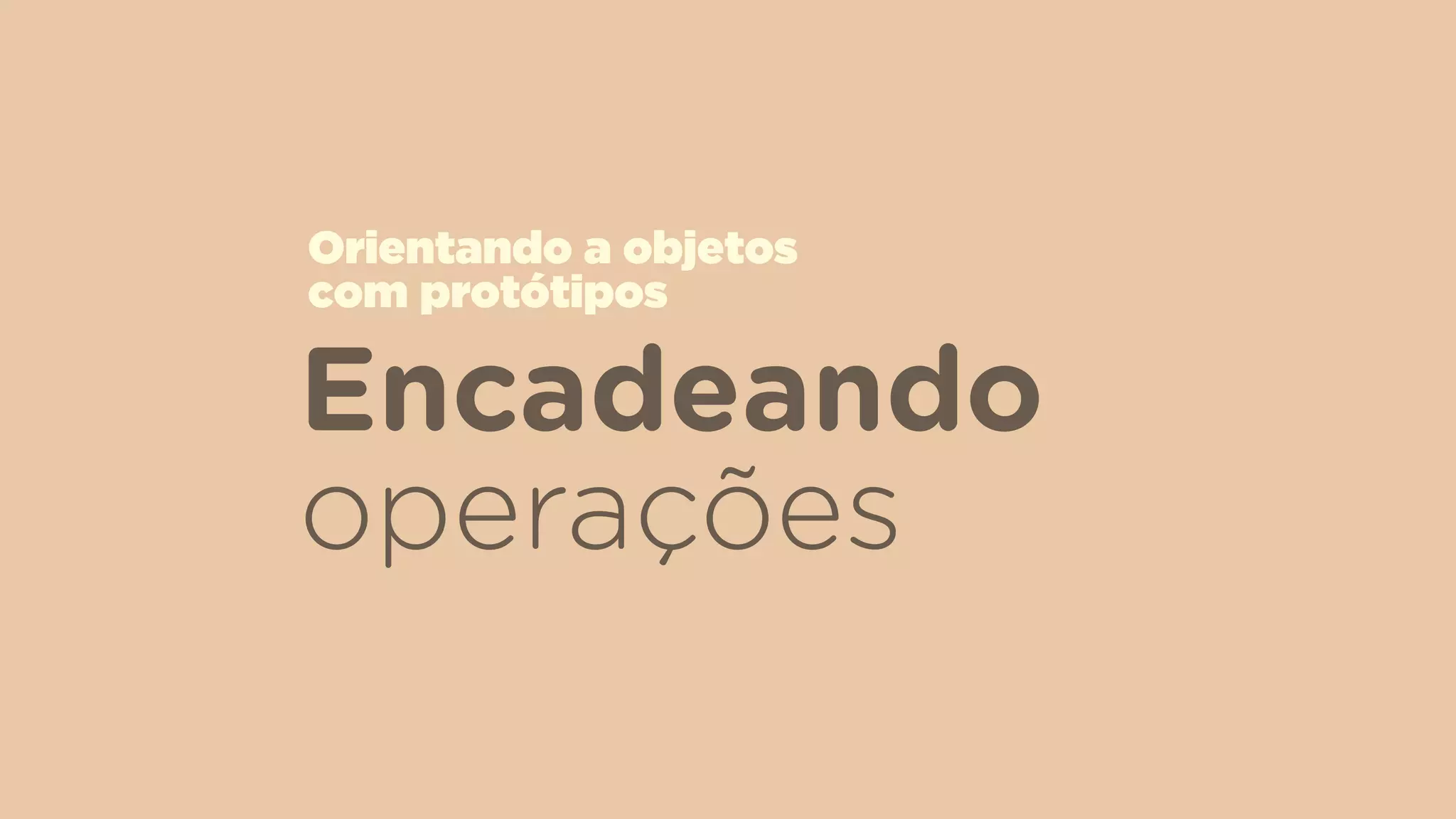 Encadeando
operações
Orientando a objetos  
com protótipos
 