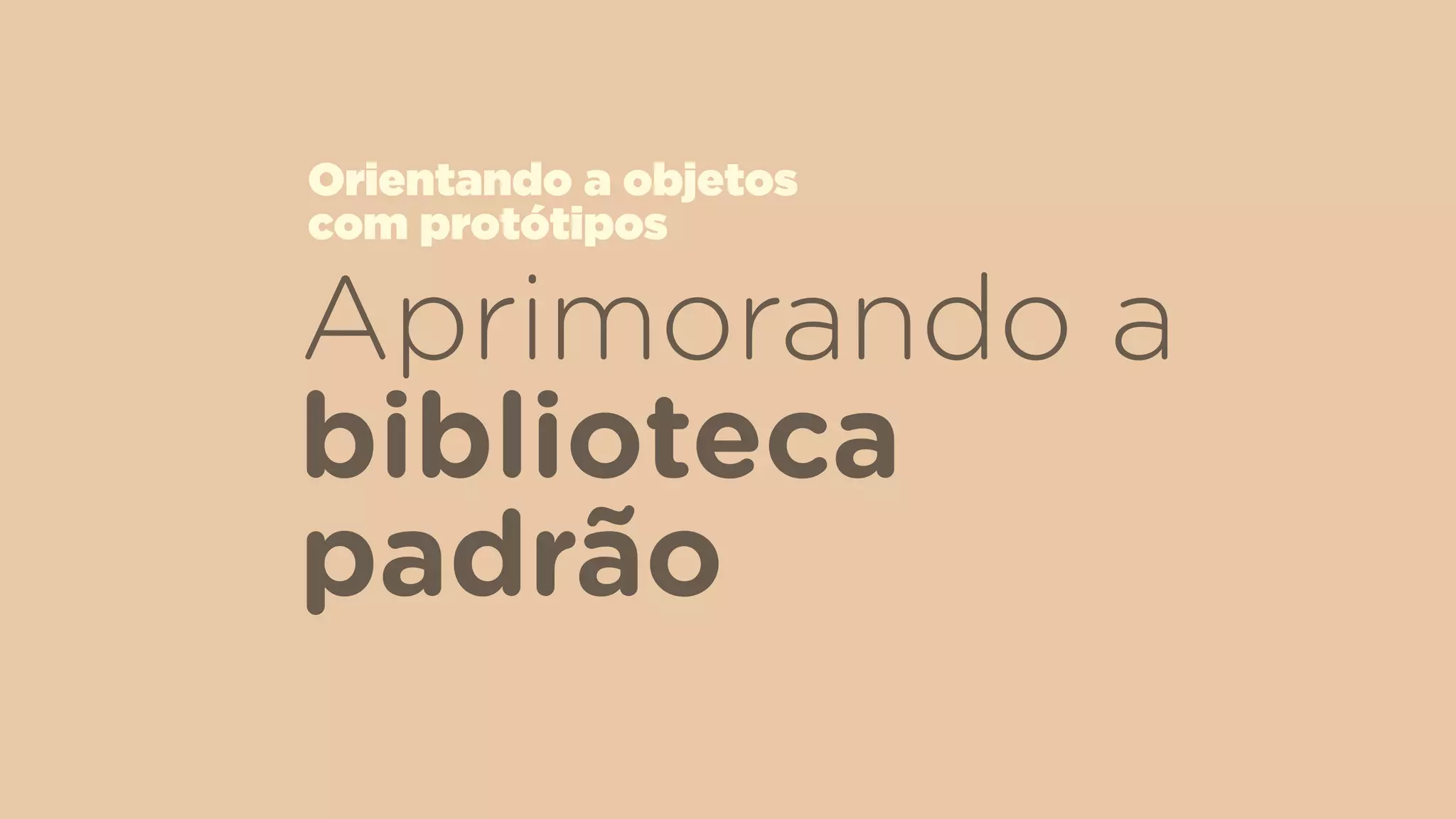 Aprimorando a
biblioteca
padrão
Orientando a objetos  
com protótipos
 