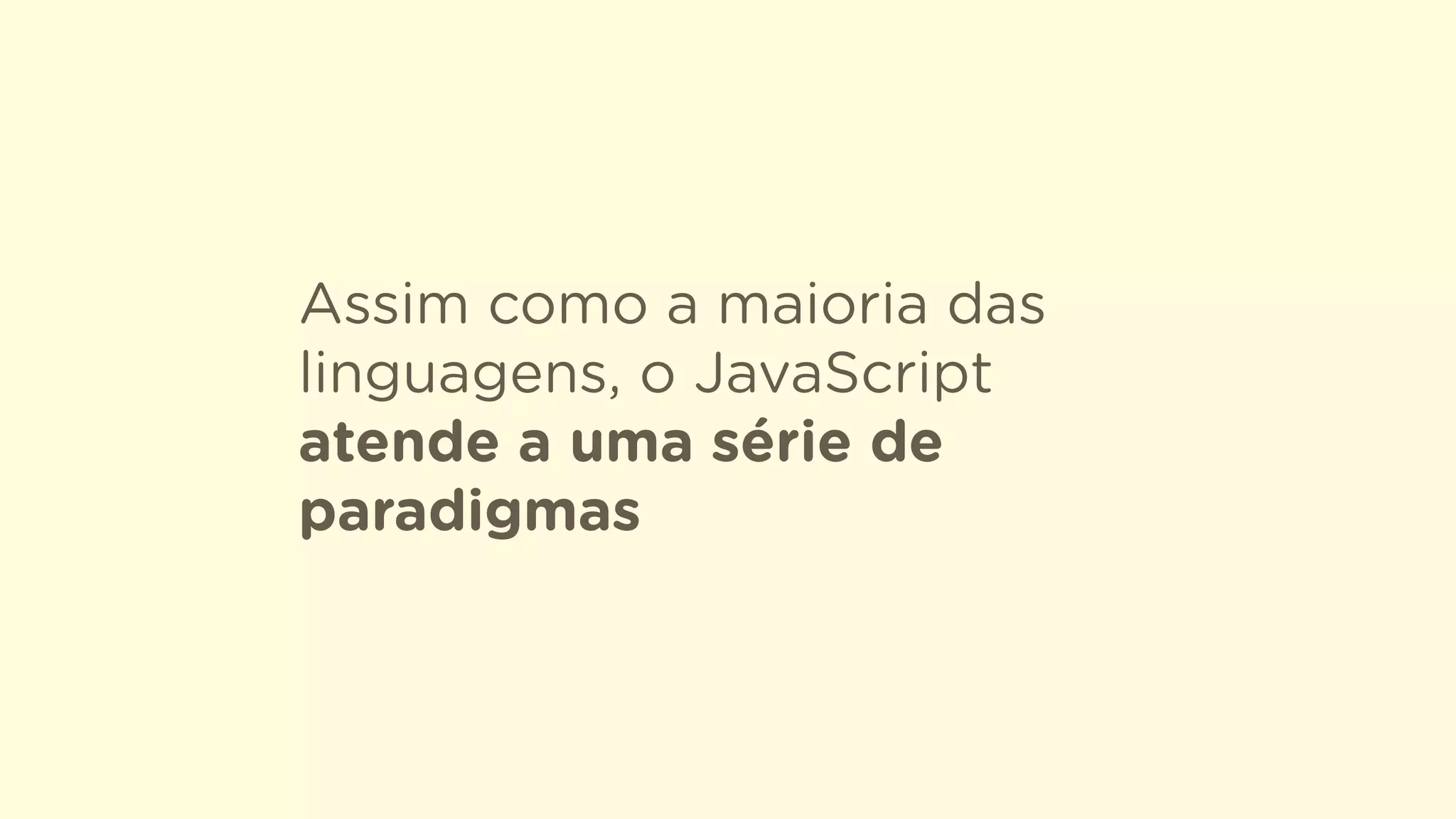 Assim como a maioria das
linguagens, o JavaScript
atende a uma série de
paradigmas
 