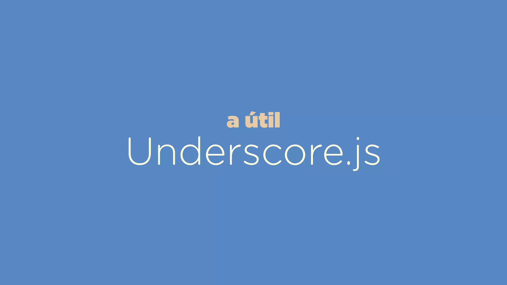 Underscore.js
a útil
 