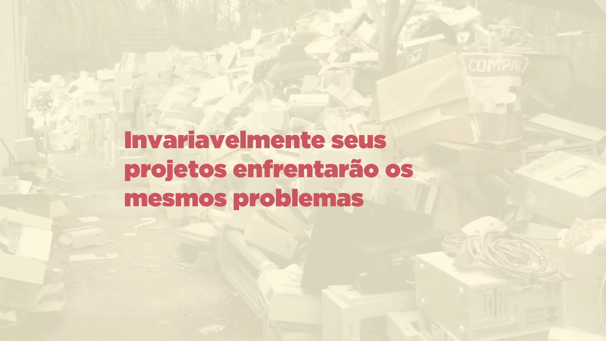 Invariavelmente seus
projetos enfrentarão os
mesmos problemas
 