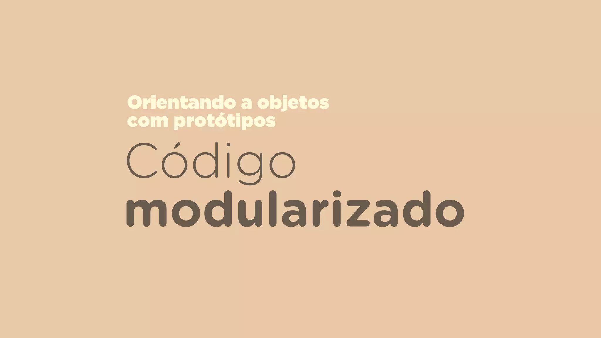 Código
modularizado
Orientando a objetos  
com protótipos
 