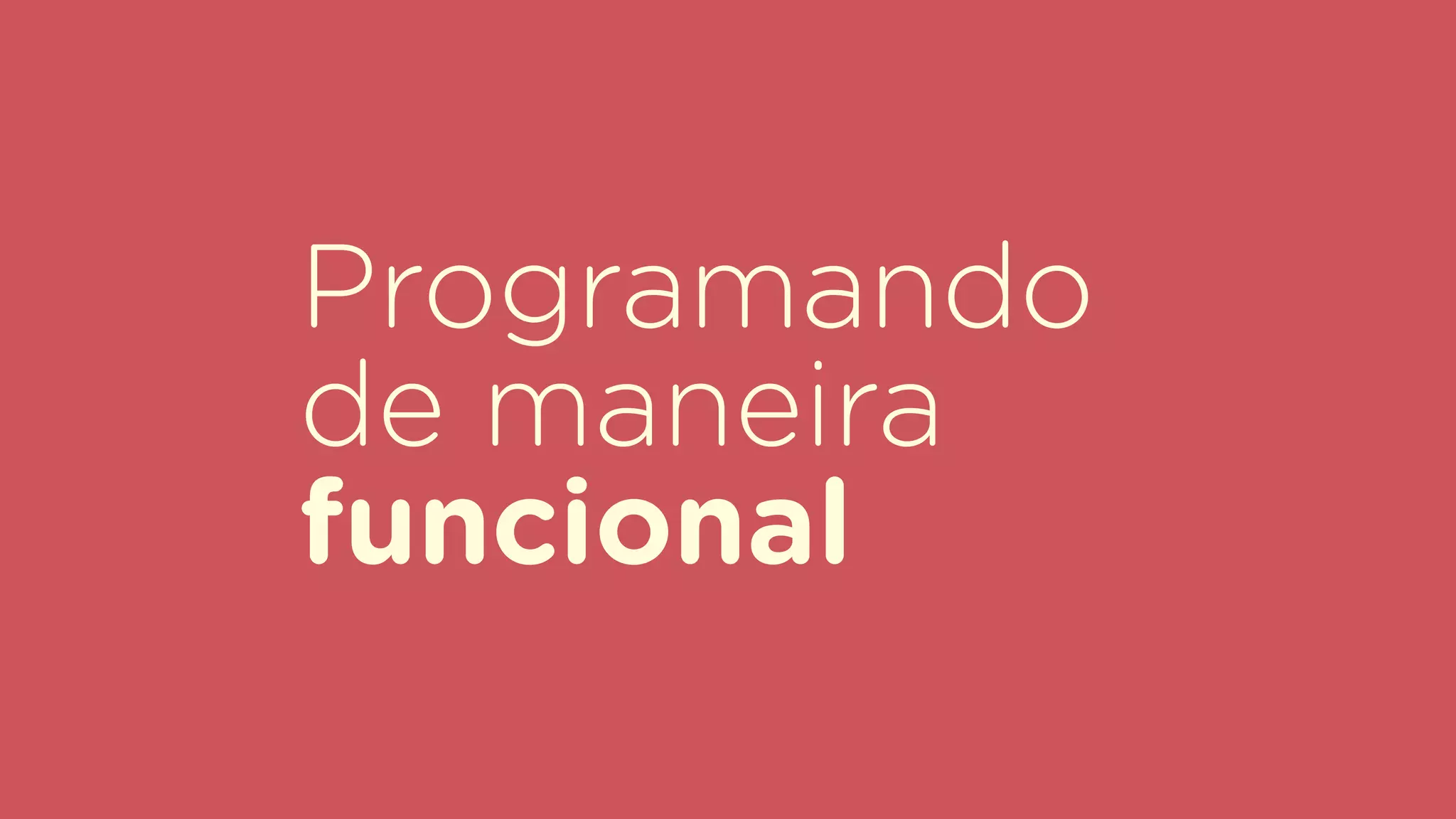 Programando
de maneira
funcional
 