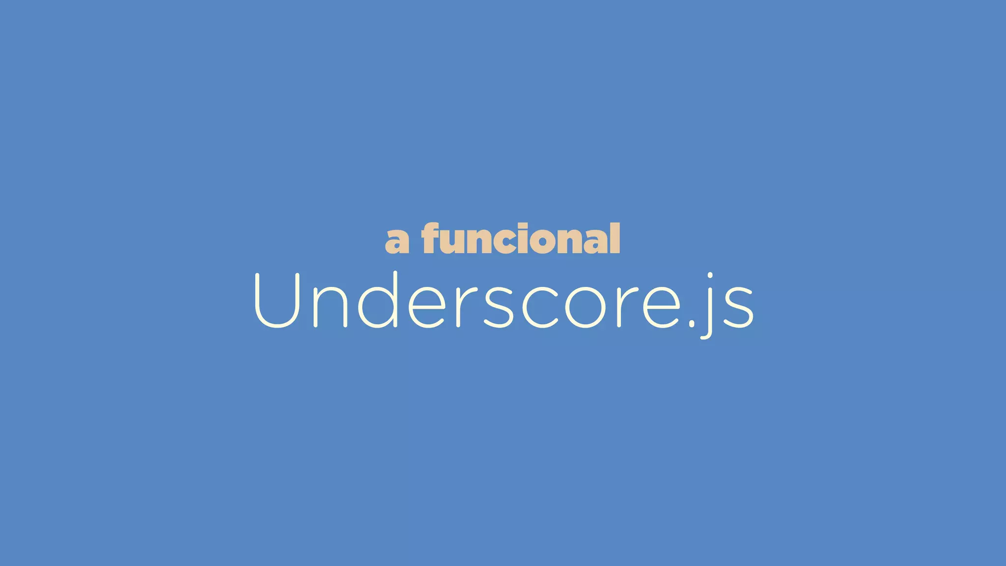 Underscore.js
a funcional
 