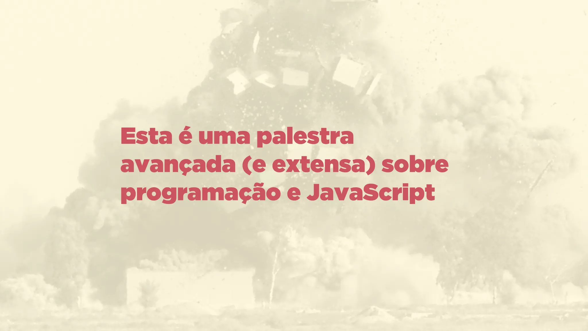 Esta é uma palestra
avançada (e extensa) sobre
programação e JavaScript
 