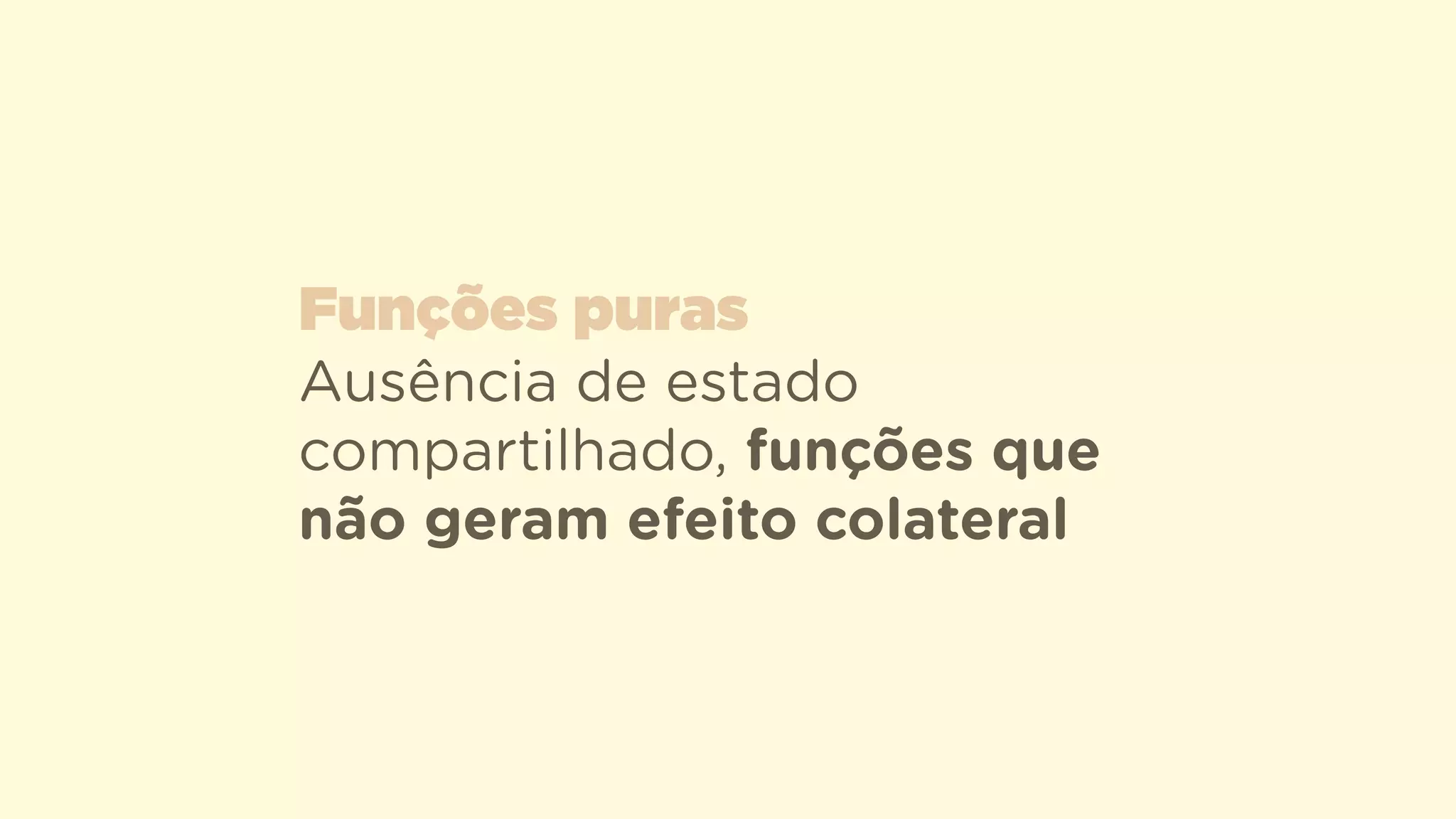 Ausência de estado
compartilhado, funções que
não geram efeito colateral
Funções puras
 