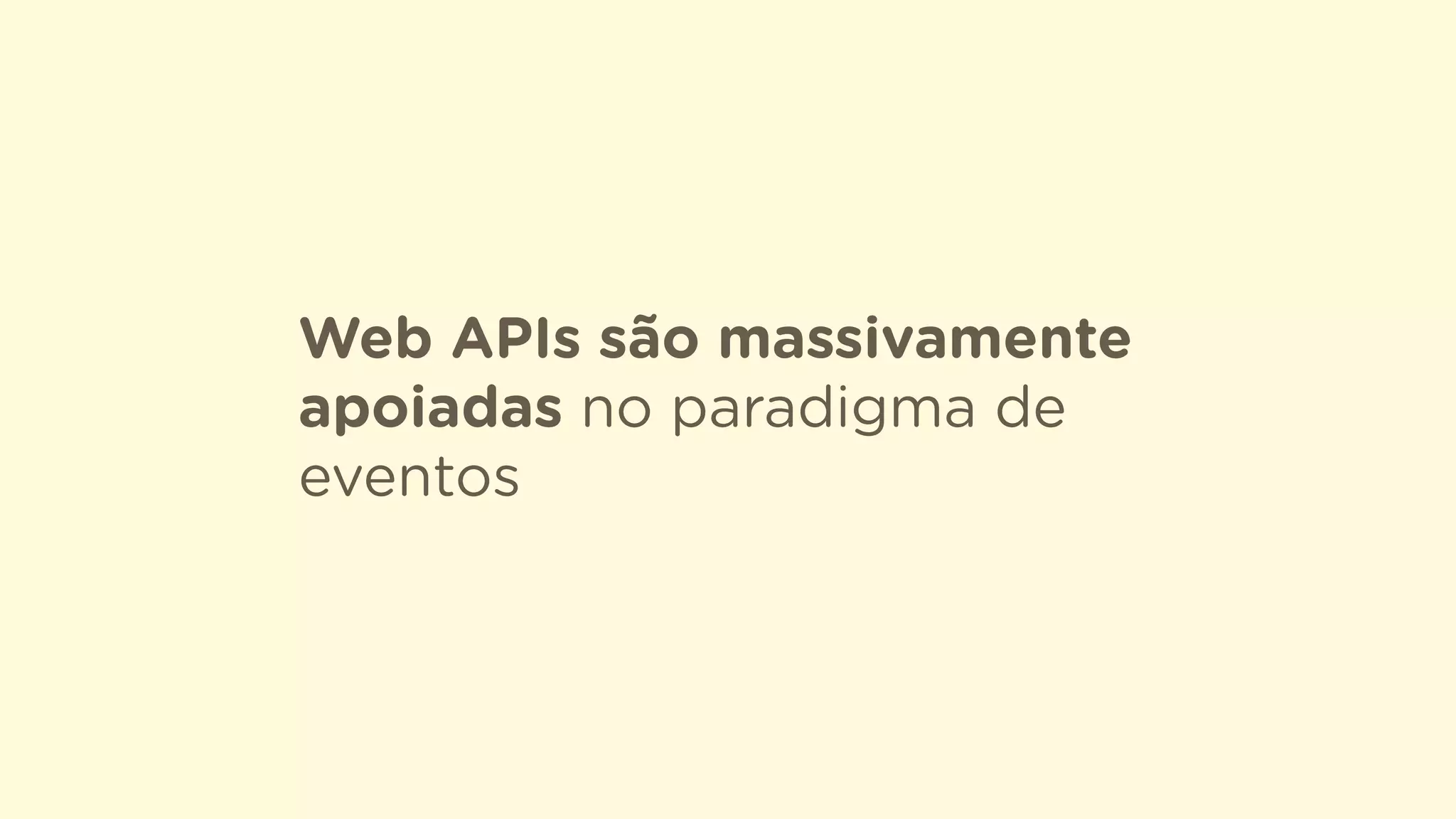 Web APIs são massivamente
apoiadas no paradigma de
eventos
 