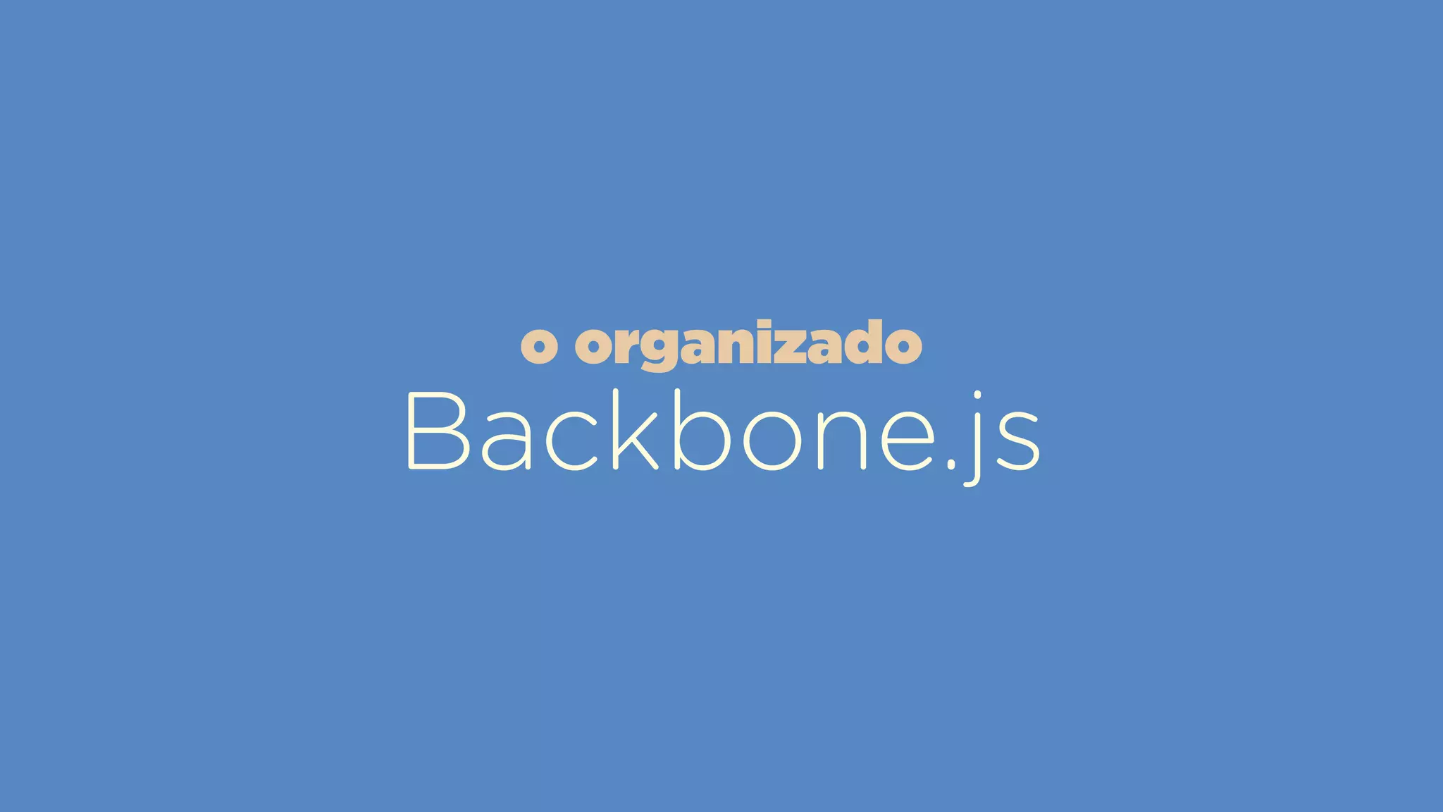 Backbone.js
o organizado
 