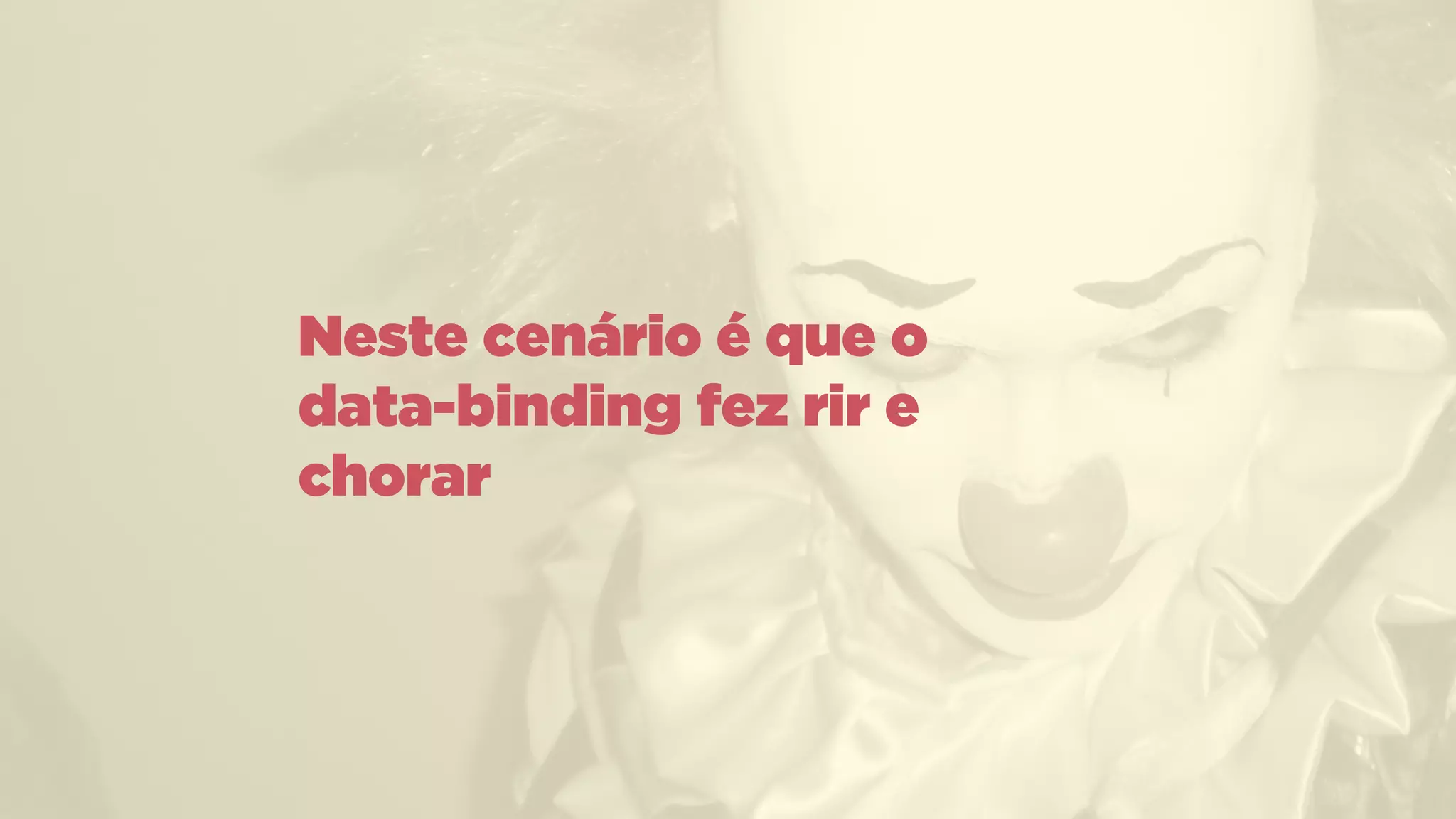 Neste cenário é que o  
data-binding fez rir e
chorar
 