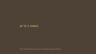 $('li').hide()
http://jqfundamentals.com/chapter/jquery-basics
 