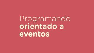 Programando
orientado a
eventos
 