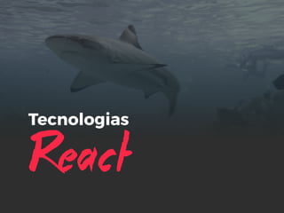 React
Tecnologias
 