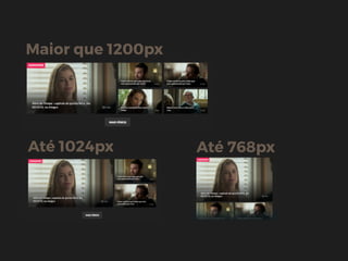 Maior que 1200px
Até 1024px Até 768px
 