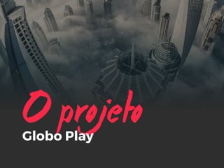 O projetoGlobo Play
 