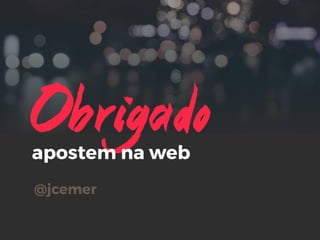 Obrigadoapostem na web
@jcemer
 