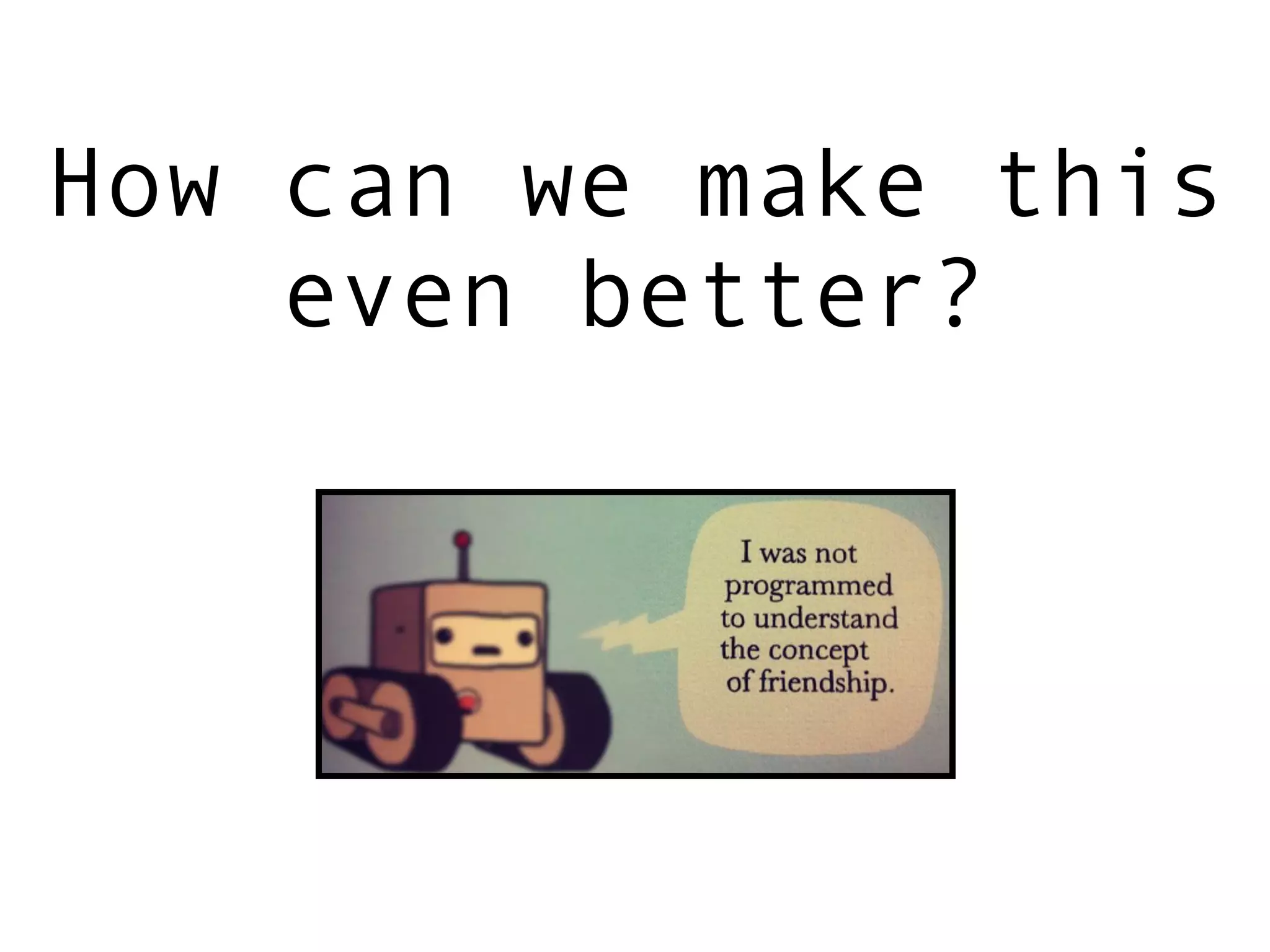 How can we make this
even better?